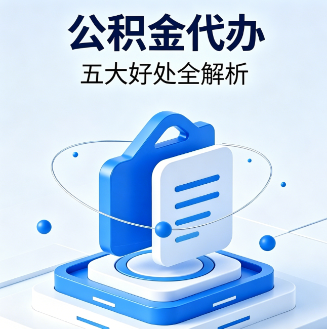 怒江公积金代办到底值不值?这5大好处让你少走弯路